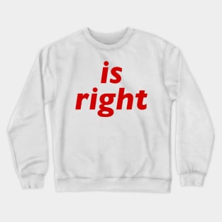 Is Right Crewneck Sweatshirt